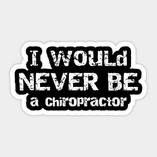 I Would Never Be a Chiropractor Sarcastic Humor Sticker